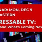 Addressable TV Status And What’s Coming Next. BIA Webinar Dec 9th.